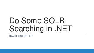 Do Some SOLR
Searching in .NET
DAVID HOERSTER
 