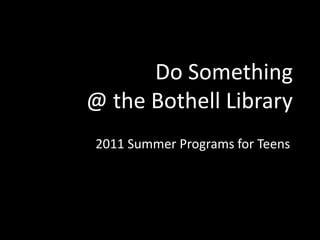 Do Something @ the Bothell Library 2011 Summer Programs for Teens 