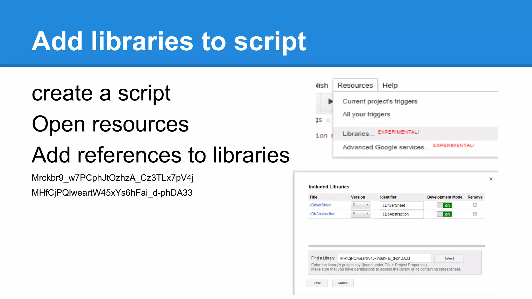 Add libraries to script 
create a script 
Open resources 
Add references to libraries 
Mrckbr9_w7PCphJtOzhzA_Cz3TLx7pV4j 
MHfCjPQlweartW45xYs6hFai_d-phDA33 
 