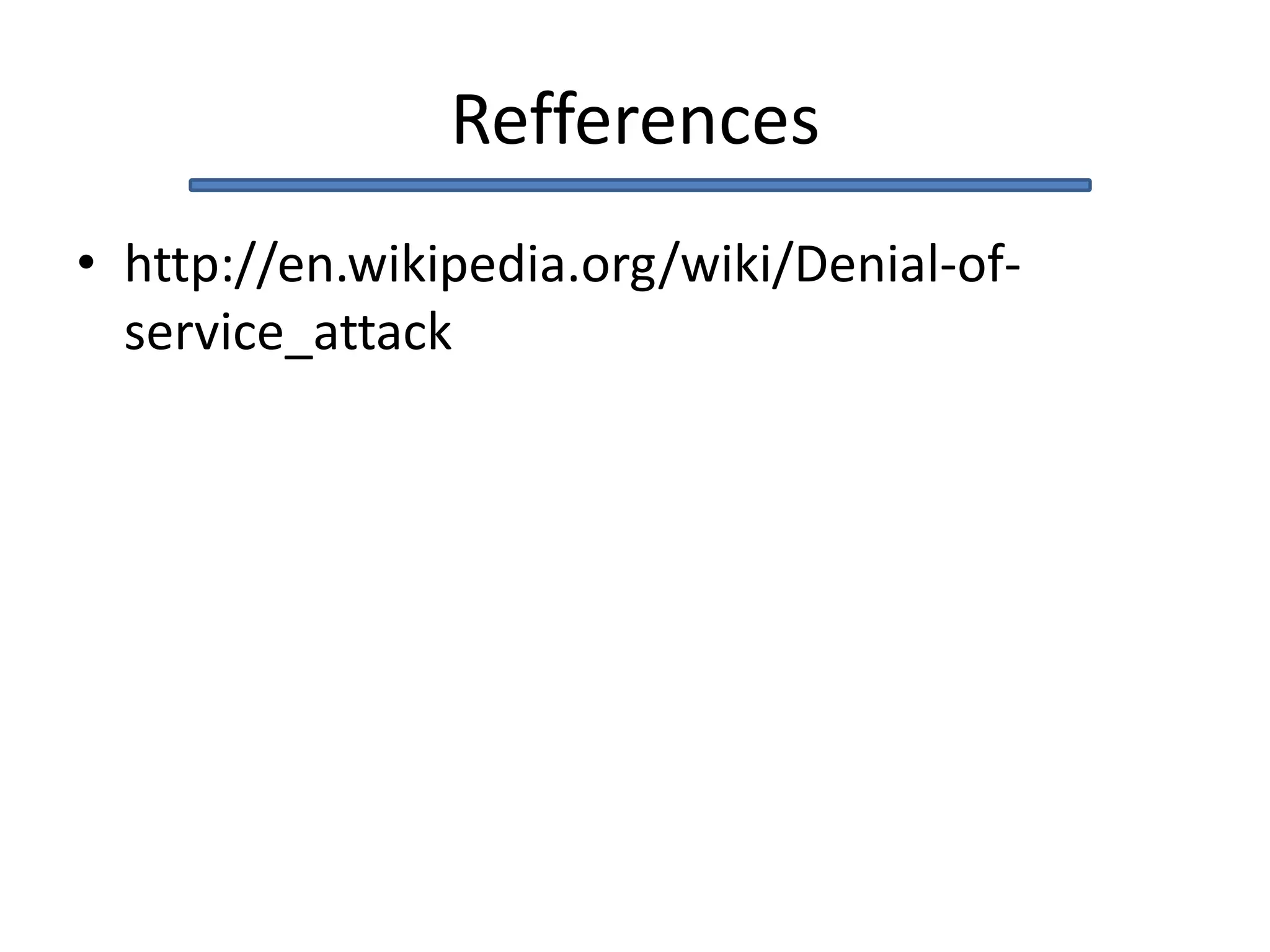Refferences
• http://en.wikipedia.org/wiki/Denial-of-
service_attack
 