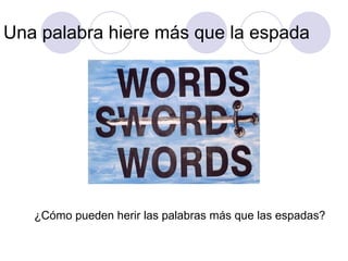 Una palabra hiere más que la espada ¿Cómo pueden herir las palabras más que las espadas?