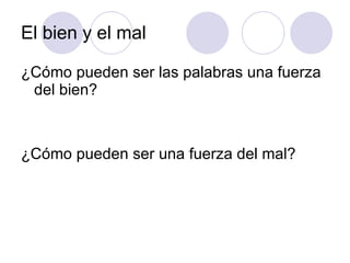 El bien y el mal ¿Cómo pueden ser las palabras una fuerza del bien? ¿Cómo pueden ser una fuerza del mal?