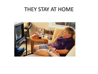 THEY STAY AT HOME