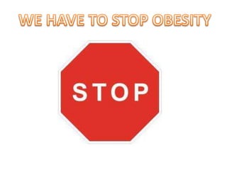 WE HAVE TO STOP OBESITY