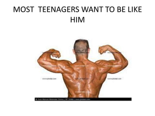 MOST  TEENAGERS WANT TO BE LIKE HIM
