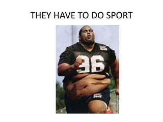 THEY HAVE TO DO SPORT