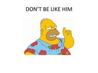 DON’T BE LIKE HIM