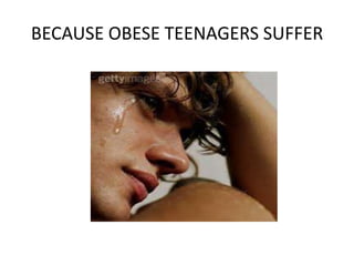 BECAUSE OBESETEENAGERS SUFFER