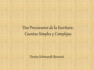 Dos Precursores de la Escritura: 
Cuentas Simples y Complejas 
Denise Schmandt-Besserat 
 