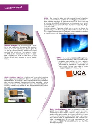 Les nouveautés

!

Vialis - Gaz naturel et aides financières aux projets d’installation

ou renouvellement d’un système de chauffage au gaz naturel
Vialis vous fait découvrir les nombreux avantages du gaz naturel
et propose des aides financières pour accompagner votre projet
d’installation ou de renouvellement d’un système de chauffage
au gaz naturel.
A cette occasion, Vialis vous offre le branchement au réseau de
gaz naturel pour tout devis signé entre le 14 mars et le 30 avril
2014 (sous conditions dont notamment : raccordabilité au réseau
et hors éventuels frais d’extension de réseau).

Maisons Voegelé – la maison passive Chloé :

Fort d’une expérience de plus de 1000 maisons,
Maisons Voegelé contribuent depuis plus de
25 ans au développement de la construction
ossature bois en Alsace. L’entreprise a conçu,
en 2012, la 1ère maison en ossature bois labellisée passive par la FFCP : il s’agit de la maison
témoin, Chloé, dans laquelle se trouve ses bureaux.

CAPEB - Environnement, accessibilité, grenelle,

performance énergétique et caractéristiques
thermiques, leur matériau « La Pierre » a toute
sa place dans la construction. Les Artisans
des métiers de la pierre vous proposent une
découverte de leur savoir-faire et de la
modernité de leur matériau. Hall 1

Alsace maisons passives - Constructeur et architecte, Alsace

maisons passives est spécialiste dans les systèmes bioclimatiques
et modernes d’architecte à très basse consommation d’énergie,
ainsi que de maisons à énergie positive. Leur spécialité : le mur
rideau, un vitrage continu sur tout le rez de chaussée et partiellement sur l’étage pour bénéficier des apports thermiques gratuits
du soleil.

Rotex Healing Systems Sarl - Nouvelle chaudière sol
gaz à condensation GCU compact : Avec un rendement jusqu’à 110%, la GCU compact regroupe dans un
seul corps une chaudière à gaz à condensation à haut
rendement et un accumulateur de chaleur hygiénique.
Pour le chauffage et la production d’eau chaude sanitaire, ce modèle est d’un très faible encombrement au
sol, seulement 0,36m² (modèle 300l), ainsi que d’un très
faible poids (86kg).

 