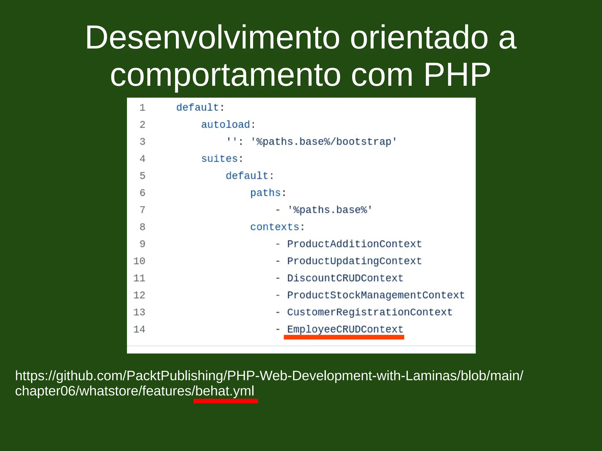 Desenvolvimento orientado a
comportamento com PHP
https://github.com/PacktPublishing/PHP-Web-Development-with-Laminas/blob/main/
chapter06/whatstore/features/behat.yml
 
