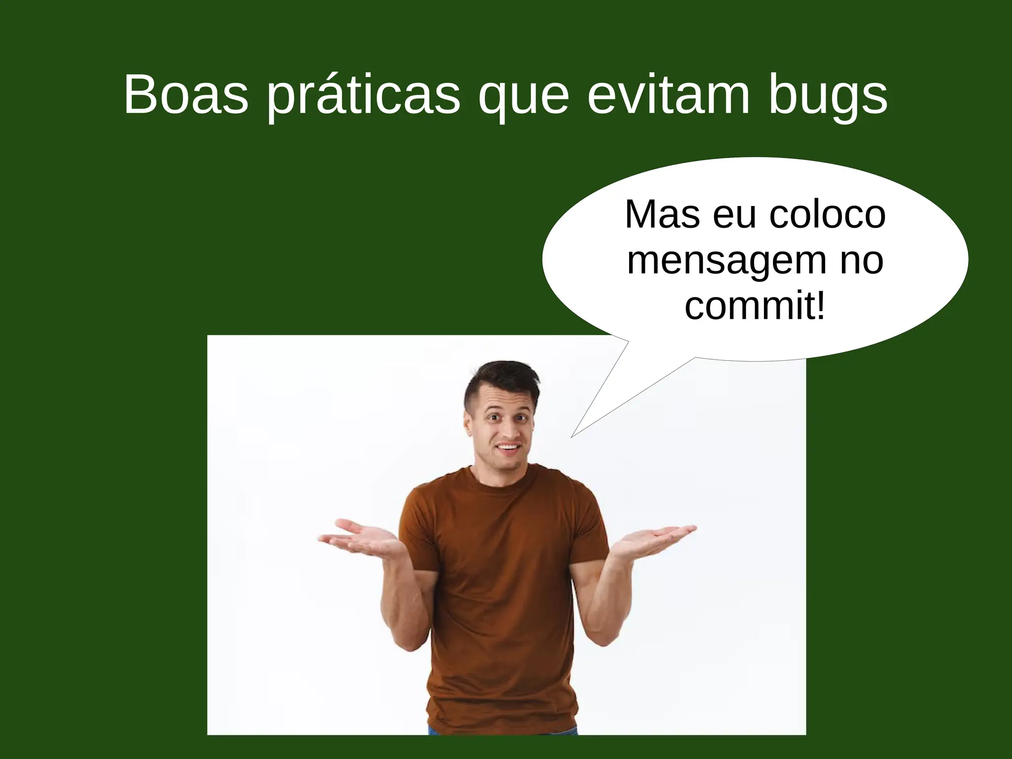 Boas práticas que evitam bugs
Mas eu coloco
mensagem no
commit!
 