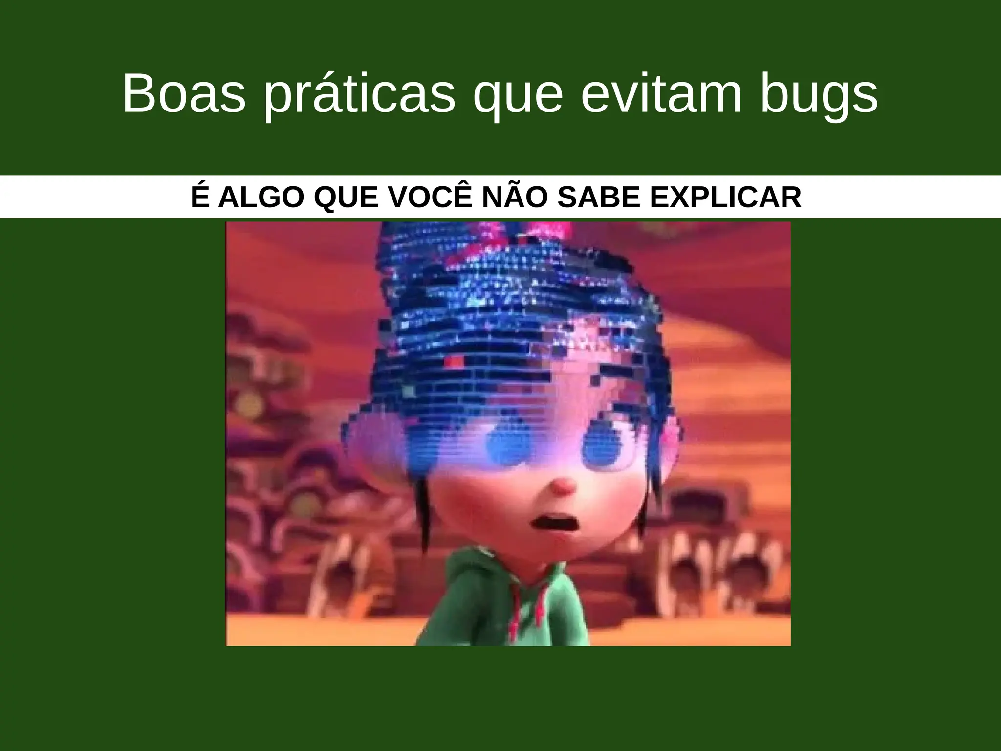 Boas práticas que evitam bugs
É ALGO QUE VOCÊ NÃO SABE EXPLICAR
 