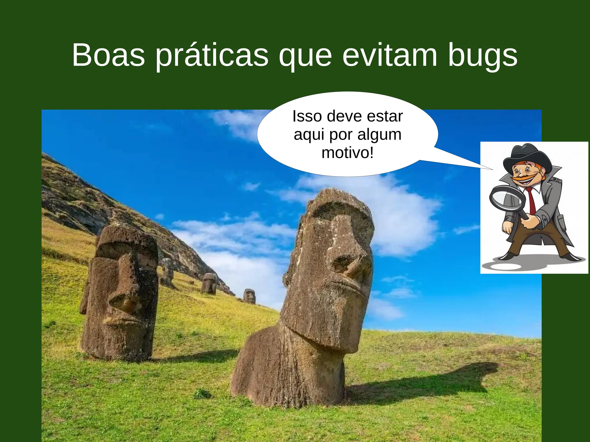 Boas práticas que evitam bugs
Isso deve estar
aqui por algum
motivo!
 