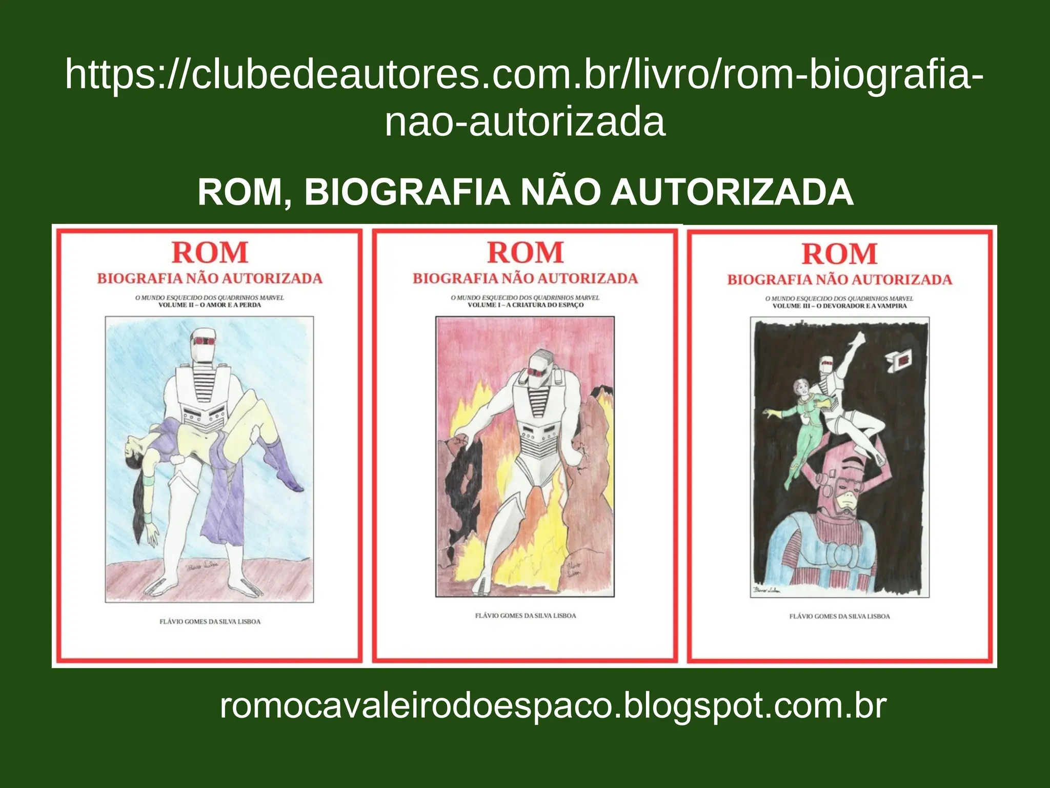 https://clubedeautores.com.br/livro/rom-biografia-
nao-autorizada
romocavaleirodoespaco.blogspot.com.br
ROM, BIOGRAFIA NÃO AUTORIZADA
 