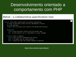 Desenvolvimento orientado a
comportamento com PHP
https://docs.behat.org/en/latest/
 