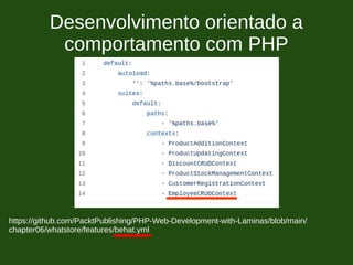 Desenvolvimento orientado a
comportamento com PHP
https://github.com/PacktPublishing/PHP-Web-Development-with-Laminas/blob/main/
chapter06/whatstore/features/behat.yml
 