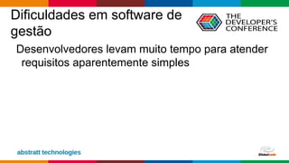 Globalcode – Open4education
Dificuldades em software de
gestão
Desenvolvedores levam muito tempo para atender
requisitos aparentemente simples
 