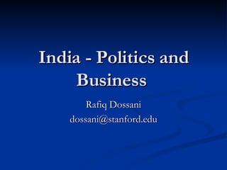 India - Politics and Business  Rafiq Dossani [email_address] 