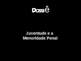 Dossiê Juventude e a  Menoridade Penal 