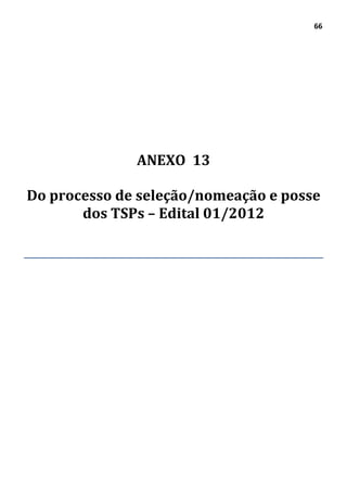 66
ANEXO 13
Do processo de seleção/nomeação e posse
dos TSPs – Edital 01/2012
 