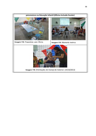 68
psicomotora na Educação Infantil (Oficina Inclusão Escolar)
Imagem 119: Preparativos para Oficina. Imagem 119: Momento teórico.
Imagem 119: Orientações de manejo de material. (14/10/2013)
 