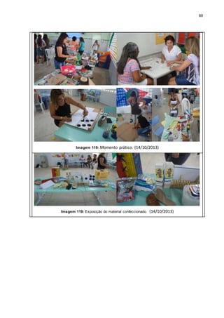 69
Imagem 119: Momento prático. (14/10/2013)
Imagem 119: Exposição do material confeccionado. (14/10/2013)
 