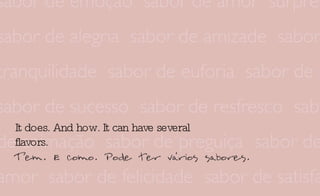 It does. And how. It can have several flavors. 