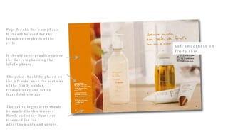 Page for the line's emphasis. It should be used for the launch or emphasis of the cycle. It should conceptually explore the line, emphasizing the label's phrase. The price should be placed on the left side, over the sections of the family's color, transparency and active ingredient's image. The active ingredients should be applied in this manner. Bowls and other items are reserved for the advertisements and covers. soft sweetness on fruity skin 