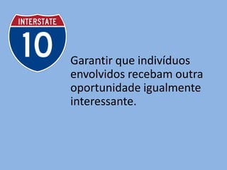 Garantir que indivíduos
envolvidos recebam outra
oportunidade igualmente
interessante.
 