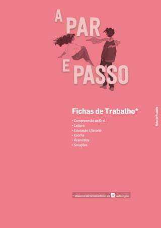 Fichas de Trabalho*
• Compreensão do Oral
• Leitura
• Educação Literária
• Escrita
• Gramática
• Soluções
Fichas
de
Trabalho
* Disponível em formato editável em
PASSO
 
