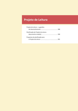 Projeto de Leitura
Projeto de Leitura – sugestões
de desenvolvimento .............................................. 388
Planificação do Projeto de Leitura
(documento-modelo) ............................................ 390
Propostas de planificação para
o Projeto de Leitura .............................................. 391
 