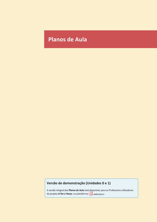 Planos de Aula
Versão de demonstração (Unidades 0 e 1)
A versão integral dos Planos de Aula está disponível, para os Professores utilizadores
do projeto A Par e Passo, na plataforma .
 