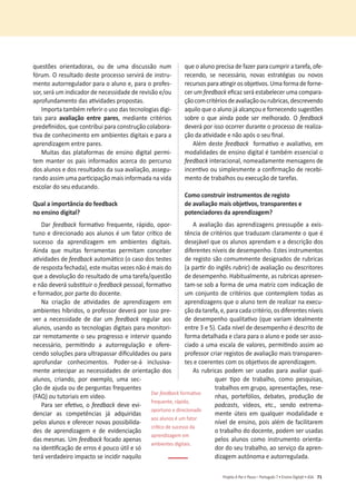 71
Projeto A Par e PassoʹWŽƌƚƵŐƵġƐϳͻŶƐŝŶŽŝŐŝƚ@ůͻ^
ƋƵĞƐƚƁĞƐ ŽƌŝĞŶƚĂĚŽƌĂƐ͕ ŽƵ ĚĞ ƵŵĂ ĚŝƐĐƵƐƐĆŽ ŶƵŵ
ĨſƌƵŵ͘KƌĞƐƵůƚĂĚŽĚĞƐƚĞƉƌŽĐĞƐƐŽƐĞƌǀŝƌĄĚĞŝŶƐƚƌƵ-
ŵĞŶƚŽĂƵƚŽƌƌĞŐƵůĂĚŽƌƉĂƌĂŽĂůƵŶŽĞ͕ƉĂƌĂŽƉƌŽĨĞƐ-
ƐŽƌ͕ƐĞƌĄƵŵŝŶĚŝĐĂĚŽƌĚĞŶĞĐĞƐƐŝĚĂĚĞĚĞƌĞǀŝƐĆŽĞͬŽƵ
ĂƉƌŽĨƵŶĚĂŵĞŶƚŽĚĂƐĂƟǀŝĚĂĚĞƐƉƌŽƉŽƐƚĂƐ͘
Importa também referir o uso das tecnologias digi-
tais para ĂǀĂůŝĂĕĆŽ ĞŶƚƌĞ ƉĂƌĞƐ͕ ŵĞĚŝĂŶƚĞ ĐƌŝƚĠƌŝŽƐ
ƉƌĞĚĞĮŶŝĚŽƐ͕ƋƵĞĐŽŶƚƌŝďƵŝƉĂƌĂĐŽŶƐƚƌƵĕĆŽĐŽůĂďŽƌĂ-
ƟǀĂĚĞĐŽŶŚĞĐŝŵĞŶƚŽĞŵĂŵďŝĞŶƚĞƐĚŝŐŝƚĂŝƐĞƉĂƌĂĂ
aprendizagem entre pares.
Muitas das plataformas de ensino digital permi-
tem manter os pais informados acerca do percurso
ĚŽƐĂůƵŶŽƐĞĚŽƐƌĞƐƵůƚĂĚŽƐĚĂƐƵĂĂǀĂůŝĂĕĆŽ͕ĂƐƐĞŐƵ-
ƌĂŶĚŽĂƐƐŝŵƵŵĂƉĂƌƟĐŝƉĂĕĆŽŵĂŝƐŝŶĨŽƌŵĂĚĂŶĂǀŝĚĂ
escolar do seu educando.
YƵĂůĂŝŵƉŽƌƚąŶĐŝĂĚŽĨĞĞĚďĂĐŬ
ŶŽĞŶƐŝŶŽĚŝŐŝƚĂů͍
Dar feedback ĨŽƌŵĂƟǀŽ ĨƌĞƋƵĞŶƚĞ͕ ƌĄƉŝĚŽ͕ ŽƉŽƌ-
ƚƵŶŽĞĚŝƌĞĐŝŽŶĂĚŽĂŽƐĂůƵŶŽƐĠƵŵĨĂƚŽƌĐƌşƟĐŽĚĞ
sucesso da aprendizagem em ambientes digitais.
Ainda que muitas ferramentas permitam conceber
ĂƟǀŝĚĂĚĞƐĚĞfeedbackĂƵƚŽŵĄƟĐŽ;ŽĐĂƐŽĚŽƐƚĞƐƚĞƐ
ĚĞƌĞƐƉŽƐƚĂĨĞĐŚĂĚĂͿ͕ĞƐƚĞŵƵŝƚĂƐǀĞǌĞƐŶĆŽĠŵĂŝƐĚŽ
que a devolução do resultado de uma tarefa/questão
ĞŶĆŽĚĞǀĞƌĄƐƵďƐƟƚƵŝƌŽfeedbackƉĞƐƐŽĂů͕ĨŽƌŵĂƟǀŽ
ĞĨŽƌŵĂĚŽƌ͕ƉŽƌƉĂƌƚĞĚŽĚŽĐĞŶƚĞ͘
EĂ ĐƌŝĂĕĆŽ ĚĞ ĂƟǀŝĚĂĚĞƐ ĚĞ ĂƉƌĞŶĚŝǌĂŐĞŵ Ğŵ
ĂŵďŝĞŶƚĞƐŚşďƌŝĚŽƐ͕ŽƉƌŽĨĞƐƐŽƌĚĞǀĞƌĄƉŽƌŝƐƐŽƉƌĞ-
ver a necessidade de dar um feedback regular aos
ĂůƵŶŽƐ͕ƵƐĂŶĚŽĂƐƚĞĐŶŽůŽŐŝĂƐĚŝŐŝƚĂŝƐƉĂƌĂŵŽŶŝƚŽƌŝ-
zar remotamente o seu progresso e intervir quando
ŶĞĐĞƐƐĄƌŝŽ͕ ƉĞƌŵŝƟŶĚŽ Ă ĂƵƚŽƌƌĞŐƵůĂĕĆŽ Ğ ŽĨĞƌĞ-
ĐĞŶĚŽƐŽůƵĕƁĞƐƉĂƌĂƵůƚƌĂƉĂƐƐĂƌĚŝĮĐƵůĚĂĚĞƐŽƵƉĂƌĂ
ĂƉƌŽĨƵŶĚĂƌ ĐŽŶŚĞĐŝŵĞŶƚŽƐ͘ WŽĚĞƌͲƐĞͲĄ ŝŶĐůƵƐŝǀĂ-
mente antecipar as necessidades de orientação dos
ĂůƵŶŽƐ͕ ĐƌŝĂŶĚŽ͕ ƉŽƌ ĞǆĞŵƉůŽ͕ ƵŵĂ ƐĞĐ-
ção de ajuda ou de perguntas frequentes
;YͿŽƵƚƵƚŽƌŝĂŝƐĞŵǀşĚĞŽ.
WĂƌĂƐĞƌĞĨĞƟǀŽ͕Žfeedback deve evi-
denciar as competências já adquiridas
pelos alunos e oferecer novas possibilida-
des de aprendizagem e de evidenciação
ĚĂƐŵĞƐŵĂƐ͘hŵfeedback focado apenas
ŶĂŝĚĞŶƟĮĐĂĕĆŽĚĞĞƌƌŽƐĠƉŽƵĐŽƷƚŝůĞƐſ
terá verdadeiro impacto se incidir naquilo
ƋƵĞŽĂůƵŶŽƉƌĞĐŝƐĂĚĞĨĂǌĞƌƉĂƌĂĐƵŵƉƌŝƌĂƚĂƌĞĨĂ͕ŽĨĞ-
ƌĞĐĞŶĚŽ͕ ƐĞ ŶĞĐĞƐƐĄƌŝŽ͕ ŶŽǀĂƐ ĞƐƚƌĂƚĠŐŝĂƐ ŽƵ ŶŽǀŽƐ
ƌĞĐƵƌƐŽƐƉĂƌĂĂƟŶŐŝƌŽƐŽďũĞƟǀŽƐ͘hŵĂĨŽƌŵĂĚĞĨŽƌŶĞ-
cer um feedbackĞĮĐĂǌƐĞƌĄĞƐƚĂďĞůĞĐĞƌƵŵĂĐŽŵƉĂƌĂ-
ĕĆŽĐŽŵĐƌŝƚĠƌŝŽƐĚĞĂǀĂůŝĂĕĆŽŽƵƌƵďƌŝĐĂƐ͕ĚĞƐĐƌĞǀĞŶĚŽ
aquilo que o aluno já alcançou e fornecendo sugestões
ƐŽďƌĞŽƋƵĞĂŝŶĚĂƉŽĚĞƐĞƌŵĞůŚŽƌĂĚŽ͘Kfeedback
deverá por isso ocorrer durante o processo de realiza-
ĕĆŽĚĂĂƟǀŝĚĂĚĞĞŶĆŽĂƉſƐŽƐĞƵĮŶĂů͘
Além deste feedbackĨŽƌŵĂƟǀŽĞĂǀĂůŝĂƟǀŽ͕Ğŵ
modalidades de ensino digital é também essencial o
feedbackŝŶƚĞƌĂĐŝŽŶĂů͕ŶŽŵĞĂĚĂŵĞŶƚĞŵĞŶƐĂŐĞŶƐĚĞ
ŝŶĐĞŶƟǀŽŽƵƐŝŵƉůĞƐŵĞŶƚĞĂĐŽŶĮƌŵĂĕĆŽĚĞƌĞĐĞďŝ-
ŵĞŶƚŽĚĞƚƌĂďĂůŚŽƐŽƵĞǆĞĐƵĕĆŽĚĞƚĂƌĞĨĂƐ͘
ŽŵŽĐŽŶƐƚƌƵŝƌŝŶƐƚƌƵŵĞŶƚŽƐĚĞƌĞŐŝƐƚŽ
ĚĞĂǀĂůŝĂĕĆŽŵĂŝƐŽďũĞƟǀŽƐ͕ƚƌĂŶƐƉĂƌĞŶƚĞƐĞ
ƉŽƚĞŶĐŝĂĚŽƌĞƐĚĂĂƉƌĞŶĚŝǌĂŐĞŵ͍
ĂǀĂůŝĂĕĆŽĚĂƐĂƉƌĞŶĚŝǌĂŐĞŶƐƉƌĞƐƐƵƉƁĞĂĞǆŝƐ-
tência de critérios que traduzam claramente o que é
desejável que os alunos aprendam e a descrição dos
ĚŝĨĞƌĞŶƚĞƐŶşǀĞŝƐĚĞĚĞƐĞŵƉĞŶŚŽ. Estes instrumentos
de registo são comummente designados de rubricas
;ĂƉĂƌƟƌĚŽŝŶŐůġƐƌƵďƌŝĐ) de avaliação ou descritores
ĚĞĚĞƐĞŵƉĞŶŚŽ͘,ĂďŝƚƵĂůŵĞŶƚĞ͕ĂƐƌƵďƌŝĐĂƐĂƉƌĞƐĞŶ-
tam-se sob a forma de uma matriz com indicação de
um conjunto de critérios que contemplem todas as
ĂƉƌĞŶĚŝǌĂŐĞŶƐƋƵĞŽĂůƵŶŽƚĞŵĚĞƌĞĂůŝǌĂƌŶĂĞǆĞĐƵ-
ĕĆŽĚĂƚĂƌĞĨĂ͕Ğ͕ƉĂƌĂĐĂĚĂĐƌŝƚĠƌŝŽ͕ŽƐĚŝĨĞƌĞŶƚĞƐŶşǀĞŝƐ
ĚĞĚĞƐĞŵƉĞŶŚŽƋƵĂůŝƚĂƟǀŽ;ƋƵĞǀĂƌŝĂŵŝĚĞĂůŵĞŶƚĞ
ĞŶƚƌĞϯĞϱͿ͘ĂĚĂŶşǀĞůĚĞĚĞƐĞŵƉĞŶŚŽĠĚĞƐĐƌŝƚŽĚĞ
ĨŽƌŵĂĚĞƚĂůŚĂĚĂĞĐůĂƌĂƉĂƌĂŽĂůƵŶŽĞƉŽĚĞƐĞƌĂƐƐŽ-
ĐŝĂĚŽĂƵŵĂĞƐĐĂůĂĚĞǀĂůŽƌĞƐ͕ƉĞƌŵŝƟŶĚŽĂƐƐŝŵĂŽ
professor criar registos de avaliação mais transparen-
ƚĞƐĞĐŽĞƌĞŶƚĞƐĐŽŵŽƐŽďũĞƟǀŽƐĚĞĂƉƌĞŶĚŝǌĂŐĞŵ͘
As rubricas podem ser usadas para avaliar qual-
ƋƵĞƌ ƟƉŽ ĚĞ ƚƌĂďĂůŚŽ͕ ĐŽŵŽ ƉĞƐƋƵŝƐĂƐ͕
ƚƌĂďĂůŚŽƐĞŵŐƌƵƉŽ͕ĂƉƌĞƐĞŶƚĂĕƁĞƐ͕ƌĞƐĞ-
ŶŚĂƐ͕ ƉŽƌƚĞĨſůŝŽƐ͕ ĚĞďĂƚĞƐ͕ ƉƌŽĚƵĕĆŽ ĚĞ
ƉŽĚĐĂƐƚƐ͕ ǀşĚĞŽƐ͕ ĞƚĐ͕͘ ƐĞŶĚŽ ĞǆƚƌĞŵĂ-
mente úteis em qualquer modalidade e
ŶşǀĞůĚĞĞŶƐŝŶŽ͕ƉŽŝƐĂůĠŵĚĞĨĂĐŝůŝƚĂƌĞŵ
ŽƚƌĂďĂůŚŽĚŽĚŽĐĞŶƚĞ͕ƉŽĚĞŵƐĞƌƵƐĂĚĂƐ
pelos alunos como instrumento orienta-
ĚŽƌĚŽƐĞƵƚƌĂďĂůŚŽ͕ĂŽƐĞƌǀŝĕŽĚĂĂƉƌĞŶ-
ĚŝǌĂŐĞŵĂƵƚſŶŽŵĂĞĂƵƚŽƌƌĞŐƵůĂĚĂ͘
Dar feedbackĨŽƌŵĂƟǀŽ
ĨƌĞƋƵĞŶƚĞ͕ƌĄƉŝĚŽ͕
oportuno e direcionado
aos alunos é um fator
ĐƌşƟĐŽĚĞƐƵĐĞƐƐŽĚĂ
aprendizagem em
ambientes digitais.
 