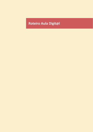 73
Projeto A Par e PassoʹWŽƌƚƵŐƵġƐϳͻŶƐŝŶŽŝŐŝƚ@ůͻ^
Roteiro Aula Digit@l
 