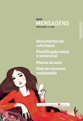 Documentos de
referência
Planiﬁcação anual
e semestral
Planos de aula
Guia de recursos
multimédia
Disponível em formato editável em
Documentos
de
referência
Planiﬁcações/Planos
MENSAGENS
NOVO
PORTUGUÊS 11.
O
ANO
 