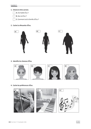 Contrôle 2C
254 C’est Cool ! 7 • Avaliação • ASA
1. Choisis le titre correct.
A. Où habite Éva ?
B. Qui est Éva ?
C. Comment est la famille d’Éva ?
2. Coche la silhouette d’Éva.
3. Identifie les cheveux d’Éva.
4. Coche les préférences d’Éva.
A B
A B C D
A B C
C
 