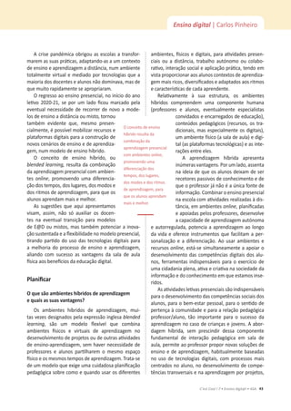 43
C’est Cool ! 7 • Ensino digit@l • ASA
Ensino digital | Carlos Pinheiro
A crise pandémica obrigou as escolas a transfor-
ŵĂƌĞŵĂƐƐƵĂƐƉƌĄƟĐĂƐ͕ĂĚĂƉƚĂŶĚŽͲĂƐĂƵŵĐŽŶƚĞǆƚŽ
ĚĞĞŶƐŝŶŽĞĂƉƌĞŶĚŝǌĂŐĞŵĂĚŝƐƚąŶĐŝĂ͕ŶƵŵĂŵďŝĞŶƚĞ
totalmente virtual e mediado por tecnologias que a
ŵĂŝŽƌŝĂĚŽƐĚŽĐĞŶƚĞƐĞĂůƵŶŽƐŶĆŽĚŽŵŝŶĂǀĂ͕ŵĂƐĚĞ
que muito rapidamente se apropriaram.
KƌĞŐƌĞƐƐŽĂŽĞŶƐŝŶŽƉƌĞƐĞŶĐŝĂů͕ŶŽŝŶşĐŝŽĚŽĂŶŽ
ůĞƟǀŽ ϮϬϮϬͲϮϭ͕ƐĞ ƉŽƌ Ƶŵ ůĂĚŽ ĮĐŽƵ ŵĂƌĐĂĚŽ ƉĞůĂ
eventual necessidade de recorrer de novo a mode-
ůŽƐĚĞĞŶƐŝŶŽĂĚŝƐƚąŶĐŝĂŽƵŵŝƐƚŽ͕ƚŽƌŶŽƵ
ƚĂŵďĠŵ ĞǀŝĚĞŶƚĞ ƋƵĞ͕ ŵĞƐŵŽ ƉƌĞƐĞŶ-
ĐŝĂůŵĞŶƚĞ͕ĠƉŽƐƐşǀĞůŵŽďŝůŝǌĂƌƌĞĐƵƌƐŽƐĞ
plataformas digitais para a construção de
novos cenários de ensino e de aprendiza-
ŐĞŵ͕ŶƵŵŵŽĚĞůŽĚĞĞŶƐŝŶŽŚşďƌŝĚŽ͘
K ĐŽŶĐĞŝƚŽ ĚĞ ĞŶƐŝŶŽ ŚşďƌŝĚŽ͕ ŽƵ
blended learning, resulta da combinação
da aprendizagem presencial com ambien-
tes online͕ ƉƌŽŵŽǀĞŶĚŽ ƵŵĂ ĚŝĨĞƌĞŶĐŝĂ-
ĕĆŽĚŽƐƚĞŵƉŽƐ͕ĚŽƐůƵŐĂƌĞƐ͕ĚŽƐŵŽĚŽƐĞ
ĚŽƐƌŝƚŵŽƐĚĞĂƉƌĞŶĚŝǌĂŐĞŵ͕ƉĂƌĂƋƵĞŽƐ
ĂůƵŶŽƐĂƉƌĞŶĚĂŵŵĂŝƐĞŵĞůŚŽƌ͘
As sugestões que aqui apresentamos
ǀŝƐĂŵ͕ ĂƐƐŝŵ͕ ŶĆŽ Ɛſ ĂƵǆŝůŝĂƌ ŽƐ ĚŽĐĞŶ-
tes na eventual transição para modelos
ĚĞΛŽƵŵŝƐƚŽƐ͕ŵĂƐƚĂŵďĠŵƉŽƚĞŶĐŝĂƌĂŝŶŽǀĂ-
ĕĆŽƐƵƐƚĞŶƚĂĚĂĞĂŇĞǆŝďŝůŝĚĂĚĞŶŽŵŽĚĞůŽƉƌĞƐĞŶĐŝĂů͕
ƟƌĂŶĚŽƉĂƌƟĚŽĚŽƵƐŽĚĂƐƚĞĐŶŽůŽŐŝĂƐĚŝŐŝƚĂŝƐƉĂƌĂ
ĂŵĞůŚŽƌŝĂĚŽƉƌŽĐĞƐƐŽĚĞĞŶƐŝŶŽĞĂƉƌĞŶĚŝǌĂŐĞŵ͕
aliando com sucesso as vantagens da sala de aula
İƐŝĐĂĂŽƐďĞŶĞİĐŝŽƐĚĂĞĚƵĐĂĕĆŽĚŝŐŝƚĂů͘
WůĂŶŝĮĐĂƌ
KƋƵĞƐĆŽĂŵďŝĞŶƚĞƐŚşďƌŝĚŽƐĚĞĂƉƌĞŶĚŝǌĂŐĞŵ
ĞƋƵĂŝƐĂƐƐƵĂƐǀĂŶƚĂŐĞŶƐ͍
KƐ ĂŵďŝĞŶƚĞƐ ŚşďƌŝĚŽƐ ĚĞ ĂƉƌĞŶĚŝǌĂŐĞŵ͕ ŵƵŝ-
ƚĂƐǀĞǌĞƐĚĞƐŝŐŶĂĚŽƐƉĞůĂĞǆƉƌĞƐƐĆŽŝŶŐůĞƐĂblended
learning͕ ƐĆŽ Ƶŵ ŵŽĚĞůŽ ŇĞǆşǀĞů ƋƵĞ ĐŽŵďŝŶĂ
ĂŵďŝĞŶƚĞƐ İƐŝĐŽƐ Ğ ǀŝƌƚƵĂŝƐ ĚĞ ĂƉƌĞŶĚŝǌĂŐĞŵ ŶŽ
ĚĞƐĞŶǀŽůǀŝŵĞŶƚŽĚĞƉƌŽũĞƚŽƐŽƵĚĞŽƵƚƌĂƐĂƟǀŝĚĂĚĞƐ
ĚĞĞŶƐŝŶŽͲĂƉƌĞŶĚŝǌĂŐĞŵ͕ƐĞŵŚĂǀĞƌŶĞĐĞƐƐŝĚĂĚĞĚĞ
ƉƌŽĨĞƐƐŽƌĞƐ Ğ ĂůƵŶŽƐ ƉĂƌƟůŚĂƌĞŵ Ž ŵĞƐŵŽ ĞƐƉĂĕŽ
İƐŝĐŽĞŽƐŵĞƐŵŽƐƚĞŵƉŽƐĚĞĂƉƌĞŶĚŝǌĂŐĞŵ͘dƌĂƚĂͲƐĞ
ĚĞƵŵŵŽĚĞůŽƋƵĞĞǆŝŐĞƵŵĂĐƵŝĚĂĚŽƐĂƉůĂŶŝĮĐĂĕĆŽ
ƉĞĚĂŐſŐŝĐĂƐŽďƌĞĐŽŵŽĞƋƵĂŶĚŽƵƐĂƌŽƐĚŝĨĞƌĞŶƚĞƐ
ĂŵďŝĞŶƚĞƐ͕İƐŝĐŽƐĞĚŝŐŝƚĂŝƐ͕ƉĂƌĂĂƟǀŝĚĂĚĞƐƉƌĞƐĞŶ-
ĐŝĂŝƐ ŽƵ Ă ĚŝƐƚąŶĐŝĂ͕ ƚƌĂďĂůŚŽ ĂƵƚſŶŽŵŽ ŽƵ ĐŽůĂďŽ-
ƌĂƟǀŽ͕ŝŶƚĞƌĂĕĆŽƐŽĐŝĂůĞĂƉůŝĐĂĕĆŽƉƌĄƟĐĂ͕ƚĞŶĚŽĞŵ
ǀŝƐƚĂƉƌŽƉŽƌĐŝŽŶĂƌĂŽƐĂůƵŶŽƐĐŽŶƚĞǆƚŽƐĚĞĂƉƌĞŶĚŝǌĂ-
ŐĞŵŵĂŝƐƌŝĐŽƐ͕ĚŝǀĞƌƐŝĮĐĂĚŽƐĞĂĚĂƉƚĂĚŽƐĂŽƐƌŝƚŵŽƐ
ĞĐĂƌĂĐƚĞƌşƐƟĐĂƐĚĞĐĂĚĂĂƉƌĞŶĚĞŶƚĞ͘
ZĞůĂƟǀĂŵĞŶƚĞ ă ƐƵĂ ĞƐƚƌƵƚƵƌĂ͕ ŽƐ ĂŵďŝĞŶƚĞƐ
ŚşďƌŝĚŽƐ ĐŽŵƉƌĞĞŶĚĞŵ ƵŵĂ ĐŽŵƉŽŶĞŶƚĞ ŚƵŵĂŶĂ
;ƉƌŽĨĞƐƐŽƌĞƐ Ğ ĂůƵŶŽƐ͕ ĞǀĞŶƚƵĂůŵĞŶƚĞ ĞƐƉĞĐŝĂůŝƐƚĂƐ
ĐŽŶǀŝĚĂĚŽƐĞĞŶĐĂƌƌĞŐĂĚŽƐĚĞĞĚƵĐĂĕĆŽͿ͕
ĐŽŶƚĞƷĚŽƐƉĞĚĂŐſŐŝĐŽƐ;ƌĞĐƵƌƐŽƐ͕ŽƐƚƌĂ-
ĚŝĐŝŽŶĂŝƐ͕ŵĂƐĞƐƉĞĐŝĂůŵĞŶƚĞŽƐĚŝŐŝƚĂŝƐͿ͕
ƵŵĂŵďŝĞŶƚĞĨşƐŝĐŽ;ĂƐĂůĂĚĞĂƵůĂͿĞĚŝŐŝ-
ƚĂů;ĂƐƉůĂƚĂĨŽƌŵĂƐƚĞĐŶŽůſŐŝĐĂƐͿĞĂƐŝŶƚĞ-
rações entre eles.
 ĂƉƌĞŶĚŝǌĂŐĞŵ ŚşďƌŝĚĂ ĂƉƌĞƐĞŶƚĂ
inúmeras vantagens.WŽƌƵŵůĂĚŽ͕ĂƐƐĞŶƚĂ
ŶĂŝĚĞŝĂĚĞƋƵĞŽƐĂůƵŶŽƐĚĞŝǆĂŵĚĞƐĞƌ
ƌĞĐĞƚŽƌĞƐƉĂƐƐŝǀŽƐĚĞĐŽŶŚĞĐŝŵĞŶƚŽĞĚĞ
que o professor já não é a única fonte de
informação. Combinar o ensino presencial
ŶĂĞƐĐŽůĂĐŽŵĂƟǀŝĚĂĚĞƐƌĞĂůŝǌĂĚĂƐăĚŝƐ-
ƚąŶĐŝĂ͕ĞŵĂŵďŝĞŶƚĞƐonline͕ƉůĂŶŝĮĐĂĚĂƐ
ĞĂƉŽŝĂĚĂƐƉĞůŽƐƉƌŽĨĞƐƐŽƌĞƐ͕ĚĞƐĞŶǀŽůǀĞ
ĂĐĂƉĂĐŝĚĂĚĞĚĞĂƉƌĞŶĚŝǌĂŐĞŵĂƵƚſŶŽŵĂ
ĞĂƵƚŽƌƌĞŐƵůĂĚĂ͕ƉŽƚĞŶĐŝĂĂĂƉƌĞŶĚŝǌĂŐĞŵĂŽůŽŶŐŽ
da vida e oferece instrumentos que facilitam a per-
sonalização e a diferenciação. Ao usar ambientes e
recursos online͕ĞƐƚĄͲƐĞƐŝŵƵůƚĂŶĞĂŵĞŶƚĞĂĂƉŽŝĂƌŽ
desenvolvimento das competências digitais dos alu-
ŶŽƐ͕ĨĞƌƌĂŵĞŶƚĂƐŝŶĚŝƐƉĞŶƐĄǀĞŝƐƉĂƌĂŽĞǆĞƌĐşĐŝŽĚĞ
ƵŵĂĐŝĚĂĚĂŶŝĂƉůĞŶĂ͕ĂƟǀĂĞĐƌŝĂƟǀĂŶĂƐŽĐŝĞĚĂĚĞĚĂ
ŝŶĨŽƌŵĂĕĆŽĞĚŽĐŽŶŚĞĐŝŵĞŶƚŽĞŵƋƵĞĞƐƚĂŵŽƐŝŶƐĞ-
ridos.
ƐĂƟǀŝĚĂĚĞƐůĞƟǀĂƐƉƌĞƐĞŶĐŝĂŝƐƐĆŽŝŶĚŝƐƉĞŶƐĄǀĞŝƐ
para o desenvolvimento das competências sociais dos
ĂůƵŶŽƐ͕ƉĂƌĂŽďĞŵͲĞƐƚĂƌƉĞƐƐŽĂů͕ƉĂƌĂŽƐĞŶƟĚŽĚĞ
ƉĞƌƚĞŶĕĂăĐŽŵƵŶŝĚĂĚĞĞƉĂƌĂĂƌĞůĂĕĆŽƉĞĚĂŐſŐŝĐĂ
ƉƌŽĨĞƐƐŽƌͬĂůƵŶŽ͕ ƚĆŽ ŝŵƉŽƌƚĂŶƚĞ ƉĂƌĂ Ž ƐƵĐĞƐƐŽ ĚĂ
aprendizagem no caso de crianças e jovens. A abor-
dagem ŚşďƌŝĚĂ, sem prescindir dessa componente
ĨƵŶĚĂŵĞŶƚĂů ĚĞ ŝŶƚĞƌĂĕĆŽ ƉĞĚĂŐſŐŝĐĂ Ğŵ ƐĂůĂ ĚĞ
aula, permite ao professor propor novas soluções de
ĞŶƐŝŶŽĞĚĞĂƉƌĞŶĚŝǌĂŐĞŵ͕ŚĂďŝƚƵĂůŵĞŶƚĞďĂƐĞĂĚĂƐ
ŶŽƵƐŽĚĞƚĞĐŶŽůŽŐŝĂƐ ĚŝŐŝƚĂŝƐ͕ĐŽŵƉƌŽĐĞƐƐŽƐŵĂŝƐ
ĐĞŶƚƌĂĚŽƐŶŽĂůƵŶŽ͕ŶŽĚĞƐĞŶǀŽůǀŝŵĞŶƚŽĚĞĐŽŵƉĞ-
ƚġŶĐŝĂƐƚƌĂŶƐǀĞƌƐĂŝƐĞŶĂĂƉƌĞŶĚŝǌĂŐĞŵƉŽƌƉƌŽũĞƚŽƐ͕
O conceito de ensino
ŚşďƌŝĚŽƌĞƐƵůƚĂĚĂ
combinação da
aprendizagem presencial
com ambientes online͕
promovendo uma
diferenciação dos
ƚĞŵƉŽƐ͕ĚŽƐůƵŐĂƌĞƐ͕
dos modos e dos ritmos
ĚĞĂƉƌĞŶĚŝǌĂŐĞŵ͕ƉĂƌĂ
que os alunos aprendam
ŵĂŝƐĞŵĞůŚŽƌ͘
 