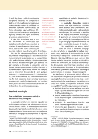 50 C’est Cool ! 7 • Ensino digit@l • ASA
KƉĞƌĮůĚŽƐĂůƵŶŽƐăƐĂşĚĂĚĂĞƐĐŽůĂƌŝĚĂĚĞ
ŽďƌŝŐĂƚſƌŝĂ ƉƌĞĐŽŶŝǌĂ͕ ŶĂƐ ĐŽŵƉĞƚġŶĐŝĂƐ
ĚĂĄƌĞĂĚĞ/ŶĨŽƌŵĂĕĆŽĞĐŽŵƵŶŝĐĂĕĆŽ͕ƋƵĞ
ŽƐĂůƵŶŽƐƐĞũĂŵĐĂƉĂǌĞƐĚĞͨĐŽůĂďŽƌĂƌĞŵ
ĚŝĨĞƌĞŶƚĞƐ ĐŽŶƚĞǆƚŽƐ ĐŽŵƵŶŝĐĂƟǀŽƐ͕ ĚĞ
ĨŽƌŵĂĂĚĞƋƵĂĚĂĞƐĞŐƵƌĂ͕ƵƟůŝǌĂŶĚŽĚŝĨĞ-
ƌĞŶƚĞƐƟƉŽƐĚĞĨĞƌƌĂŵĞŶƚĂƐ;ĂŶĂůſŐŝĐĂƐĞ
ĚŝŐŝƚĂŝƐͿ͕ĐŽŵďĂƐĞŶĂƐƌĞŐƌĂƐĚĞĐŽŶĚƵƚĂ
ƉƌſƉƌŝĂƐĚĞĐĂĚĂĂŵďŝĞŶƚĞͩ͘ϴ
É por isso importante que o uso
das ferramentas de comunicação seja
ĐƵŝĚĂĚŽƐĂŵĞŶƚĞ ƉůĂŶŝĨŝĐĂĚŽ͕ ĂƐƐŽĐŝĂĚŽ Ă
ŽďũĞƟǀŽƐĚĞĂƉƌĞŶĚŝǌĂŐĞŵĞŽďũĞƚŽĚĞĂǀĂ-
ůŝĂĕĆŽ͕ƐĞũĂƋƵĂůĨŽƌĂĄƌĞĂĐƵƌƌŝĐƵůĂƌ͕ƉŽƌ
ĞǆĞŵƉůŽ͕ŵĞĚŝĂŶƚĞŽƵƐŽĚĞƵŵĂƌƵďƌŝĐĂĚĞĂǀĂůŝĂĕĆŽ͘
EŽĐĂƐŽĚĂƐŵĞŶƐĂŐĞŶƐĞŵĨſƌƵŶƐ͕ĂƐŵĂŝƐƌŝĐĂƐ
ĚŽƉŽŶƚŽĚĞǀŝƐƚĂƉĞĚĂŐſŐŝĐŽ͕ŽĚŽĐĞŶƚĞĚĞǀĞŝŶĨŽƌ-
ŵĂƌƉƌĞǀŝĂŵĞŶƚĞŽƐĂůƵŶŽƐĚĞƋƵĞĂƐƐƵĂƐƉĂƌƟĐŝƉĂ-
ções serão objeto de avaliação e divulgar os critérios
ĚĞ ĂǀĂůŝĂĕĆŽ ĚĞ ĐĂĚĂ ŵĞŶƐĂŐĞŵ ;ƋƵĞ ƉŽĚĞƌĆŽ ƐĞƌ͕
ƉŽƌ ĞǆĞŵƉůŽ͕ Ă ĚŝŵĞŶƐĆŽ͕ Ž ĂĐƌĞƐĐĞŶƚĂƌ ǀĂůŽƌ ĂŽ
ĚĞďĂƚĞ͕ĞƐĞƌĞŵƐƵƉŽƌƚĂĚĂƐĞŵĐŝƚĂĕƁĞƐĐƌŝƚĞƌŝŽƐĂƐĞͬ
ŽƵƚĞƌĞŵĂŶĞǆŽƐƐŝŐŶŝĮĐĂƟǀŽƐ͘WŽĚĞŵ͕ƉŽƌĞǆĞŵƉůŽ͕
ƵƐĂƌͲƐĞĐŝŶĐŽŶşǀĞŝƐĚĞĂǀĂůŝĂĕĆŽ͗ϬʹƐĞŵƋƵĂůƋƵĞƌ
ŝŶƚĞƌĞƐƐĞ͖ϭʹĐŽŵĂůŐƵŵŝŶƚĞƌĞƐƐĞ͖ϮʹĐŽŵŝŶƚĞƌĞƐƐĞ͖
ϯʹĐŽŵŵƵŝƚŽŝŶƚĞƌĞƐƐĞ͖ϰʹĐŽŵŝŶƚĞƌĞƐƐĞĞǆĐĞĐŝŽ-
ŶĂů͘EŽĮŶĂů͕ŽĚŽĐĞŶƚĞĚĞǀĞƌĄƐŝŶƚĞƟǌĂƌŽĐŽŶƚĞƷĚŽ
ĞĂƐĞǀĞŶƚƵĂŝƐĐŽŶĐůƵƐƁĞƐĚĂĚŝƐĐƵƐƐĆŽ͕ŽƵ͕ĞŵĂůƚĞƌ-
ŶĂƟǀĂ͕ƐŽůŝĐŝƚĂƌĂƵŵŽƵŵĂŝƐĂůƵŶŽƐƋƵĞƌĞĂůŝǌĞŵƵŵ
ƚĞǆƚŽƐşŶƚĞƐĞĚŽƐĐŽŶƚƌŝďƵƚŽƐĚŽƐĐŽůĞŐĂƐ͘
FeedbackĞĂǀĂůŝĂĕĆŽ
YƵĞŵŽĚĂůŝĚĂĚĞƐ͕ŝŶƐƚƌƵŵĞŶƚŽƐĞƚĠĐŶŝĐĂƐ
ĚĞĂǀĂůŝĂĕĆŽĚĞǀŽƉƌŝǀŝůĞŐŝĂƌ͍
 ĂǀĂůŝĂĕĆŽ ĐŽŶƐƟƚƵŝ Ƶŵ ƉƌŽĐĞƐƐŽ ƌĞŐƵůĂĚŽƌ ĚŽ
ĞŶƐŝŶŽĞĚĂĂƉƌĞŶĚŝǌĂŐĞŵ͕ƋƵĞŽƌŝĞŶƚĂŽƉĞƌĐƵƌƐŽĞƐĐŽ-
ůĂƌĚŽƐĂůƵŶŽƐĞĐĞƌƟĮĐĂĂƐĂƉƌĞŶĚŝǌĂŐĞŶƐĚĞƐĞŶǀŽůǀŝ-
ĚĂƐ͕ĞƋƵĞƚĞŵƉŽƌŽďũĞƟǀŽĐĞŶƚƌĂůĂŵĞůŚŽƌŝĂĚŽĞŶƐŝŶŽ
ĞĚĂĂƉƌĞŶĚŝǌĂŐĞŵ͘ĂƐĞŝĂͲƐĞŶƵŵƉƌŽĐĞƐƐŽĐŽŶơŶƵŽĚĞ
ŝŶƚĞƌǀĞŶĕĆŽƉĞĚĂŐſŐŝĐĂƋƵĞĐŽŵƉƌĞĞŶĚĞĂƐƐĞŐƵŝŶƚĞƐ
ϴ
D/E/^dZ/KhK;ϮϬϭϲͿ͘WĞƌĮůĚŽƐůƵŶŽƐă^ĂşĚĂ
da Escolaridade Obrigatória. Online͘ŝƐƉŽŶşǀĞůĞŵ͗ŚƩƉƐ͗ͬͬ
ǁǁǁ͘ĚŐĞ͘ŵĞĐ͘ƉƚͬƐŝƚĞƐͬĚĞĨĂƵůƚͬĮůĞƐͬƵƌƌŝĐƵůŽͬWƌŽũĞƚŽͺƵƚŽ-
ŶŽŵŝĂͺĞͺůĞǆŝďŝůŝĚĂĚĞͬƉĞƌĮůͺĚŽƐͺĂůƵŶŽƐ͘ƉĚĨ. Consultado em
ϯϬͲϭϭͲϮϬϮϬ͕ƉĄŐ͘ϮϮ͘
ŵŽĚĂůŝĚĂĚĞƐĚĞĂǀĂůŝĂĕĆŽ͗ĚŝĂŐŶſƐƟĐĂ͕ĨŽƌ-
ŵĂƟǀĂĞƐƵŵĂƟǀĂ͘
A ĂǀĂůŝĂĕĆŽ ĚŝĂŐŶſƐƟĐĂ realiza-se
ƐĞŵƉƌĞ ƋƵĞ ƐĞũĂ ĐŽŶƐŝĚĞƌĂĚŽ ŽƉŽƌƚƵŶŽ͕
ƐĞŶĚŽĞƐƐĞŶĐŝĂůƉĂƌĂĨƵŶĚĂŵĞŶƚĂƌĂĚĞĮ-
ŶŝĕĆŽĚĂƐĂƟǀŝĚĂĚĞƐ͕ƉĂƌĂĂĂĚĞƋƵĂĕĆŽĚĞ
ŵĞƚŽĚŽůŽŐŝĂƐ͕ ĚĞ ĐŽŶƚĞƷĚŽƐ Ğ ŽďũĞƟǀŽƐ
ĞĚŽƐƉƌſƉƌŝŽƐŝŶƐƚƌƵŵĞŶƚŽƐĚĞĂǀĂůŝĂĕĆŽ͘
É igualmente um instrumento importante
ƉĂƌĂĂĚĞĮŶŝĕĆŽĚĞĞƐƚƌĂƚĠŐŝĂƐĚĞĚŝĨĞƌĞŶ-
ĐŝĂĕĆŽƉĞĚĂŐſŐŝĐĂĞƉŽĚĞƌĄƚĂŵďĠŵƐĞƌƷƟů
ƉĂƌĂĂĐŽŶƐƟƚƵŝĕĆŽĚĞŐƌƵƉŽƐĚĞƚƌĂďĂůŚŽ͘
EĂƐ ŵŽĚĂůŝĚĂĚĞƐ ĚĞ ĞŶƐŝŶŽ ĚŝŐŝƚĂů͕
ĐŽŵŽ Ğŵ ƚŽĚĂƐ ĂƐ ĂƟǀŝĚĂĚĞƐ ƉĞĚĂŐſŐŝ-
ĐĂƐ͕ĚĞǀĞƉƌŝǀŝůĞŐŝĂƌͲƐĞĂĂǀĂůŝĂĕĆŽĨŽƌŵĂƟǀĂ͕ƌĞĐŽƌ-
ƌĞŶĚŽĂƵŵĂǀĂƌŝĞĚĂĚĞĚĞŝŶƐƚƌƵŵĞŶƚŽƐĚĞƌĞĐŽůŚĂ
ĚĞŝŶĨŽƌŵĂĕĆŽĂĚĞƋƵĂĚŽƐăĚŝǀĞƌƐŝĚĂĚĞĚĂƐĂƉƌĞŶ-
ĚŝǌĂŐĞŶƐ Ğ ăƐ ĐŝƌĐƵŶƐƚąŶĐŝĂƐ Ğŵ ƋƵĞ ŽĐŽƌƌĞŵ͘ ƐƚĞ
ƟƉŽĚĞĂǀĂůŝĂĕĆŽ͕ĚĞĐĂƌĄƚĞƌĐŽŶơŶƵŽĞƐŝƐƚĞŵĄƟĐŽ͕
ƉĞƌŵŝƚĞĂŽƐƉƌŽĨĞƐƐŽƌĞƐ͕ĂŽƐĂůƵŶŽƐĞĂŽƐĞŶĐĂƌƌĞŐĂ-
dos de educação obter informação atualizada sobre
Ž ĚĞƐĞŶǀŽůǀŝŵĞŶƚŽ ĚŽ ĞŶƐŝŶŽ Ğ ĚĂ ĂƉƌĞŶĚŝǌĂŐĞŵ͕
com vista ao ajustamento de processos e estratégias
(autorregulação do processo e da aprendizagem).
As plataformas e ferramentas digitais oferecem
um conjunto de vantagens que ajudam a transformar
ĂĂǀĂůŝĂĕĆŽĨŽƌŵĂƟǀĂŶƵŵŝŶƐƚƌƵŵĞŶƚŽĂƟǀŽĞĐŽŶơ-
ŶƵŽĚĞŵĞůŚŽƌŝĂĚĂƐĂƉƌĞŶĚŝǌĂŐĞŶƐ͕ƚŽƌŶĂŶĚŽŽƐƉƌŽ-
ĐĞƐƐŽƐŵĂŝƐƌĄƉŝĚŽƐ͕ƚƌĂŶƐƉĂƌĞŶƚĞƐĞĞĮĐĂǌĞƐ͘:ĂŶĞƚ
ŽŽŶĞǇ;ϮϬϭϵͿϵ
ŝĚĞŶƟĮĐĂĂůŐƵŵĂƐĚĞƐƐĂƐǀĂŶƚĂŐĞŶƐ͗
ͻ
feedbackƌĄƉŝĚŽ;ĞŵƚĞŵƉŽƌĞĂůͿĞĚĞƐƵƉŽƌƚĞăƐ
ĞƚĂƉĂƐƐĞŐƵŝŶƚĞƐĚĞĂƉƌĞŶĚŝǌĂŐĞŵĐŽŵƵŵŶşǀĞů
ĚĞĚŝĮĐƵůĚĂĚĞĂĚĞƋƵĂĚŽ͖
ͻ
ƐƵƉŽƌƚĞƉĂƌĂĂƐĞƐĐŽůŚĂƐĚŽƐĂůƵŶŽƐ;ƉĂƌĂƉĞƌƐŽ-
ŶĂůŝǌĂƌĂĂƉƌĞŶĚŝǌĂŐĞŵĞĐŽŵŽĨĂƚŽƌĚĞŵŽƟǀĂ-
ĕĆŽŝŶƚƌşŶƐĞĐĂͿ͖
ͻ
ĂŵďŝĞŶƚĞƐ ĚĞ ĂƉƌĞŶĚŝǌĂŐĞŵ ŝŵĞƌƐŝǀĂ ƉĂƌĂ
ĂƉŽŝĂƌĂĂƉƌĞŶĚŝǌĂŐĞŵĐŽŶƚĞǆƚƵĂůŝǌĂĚĂ͖
ͻ
ĨĞƌƌĂŵĞŶƚĂƐƉĂƌĂĚŝƐƉŽƐŝƟǀŽƐŵſǀĞŝƐƋƵĞƉĞƌ-
ŵŝƚĞŵĂĂǀĂůŝĂĕĆŽĚĂĂƉƌĞŶĚŝǌĂŐĞŵͨĂƋƵĂůƋƵĞƌ
ŚŽƌĂĞĞŵƋƵĂůƋƵĞƌůƵŐĂƌ͖ͩ
ϵ
KKEz͕:͘;ϮϬϭϵͿ͘ŝŐŝƚĂůŽƌŵĂƟǀĞƐƐĞƐƐŵĞŶƚ͗ƌĞǀŝĞǁ
ŽĨƚŚĞůŝƚĞƌĂƚƵƌĞ͘KŶůŝŶĞ͘ŝƐƉŽŶşǀĞůĞŵ͗ŚƩƉ͗ͬͬǁǁǁ͘ĞƵŶ͘ŽƌŐͬ
ĚŽĐƵŵĞŶƚƐͬϰϭϭϳϱϯͬϴϭϳϯϰϭͬƐƐĞƐƐйϰϬĞĂƌŶŝŶŐнŝƚĞƌĂƚƵ-
ƌĞнZĞǀŝĞǁͬďĞϬϮĚϱϮϳͲϴĐϮĨͲϰϱĞϯͲϵĨϳϱͲϮĐϱĐĚϱϵϲϮϲϭĚ͘ŽŶƐƵů-
ƚĂĚŽĞŵϯϬͲϭϭͲϮϬϮϬ͕ƉƉ͘ϴͲϵ͘
É importante que o
uso das ferramentas
de comunicação seja
cuidadosamente
ƉůĂŶŝĮĐĂĚŽ͕ĂƐƐŽĐŝĂĚŽ
ĂŽďũĞƟǀŽƐĚĞ
aprendizagem e objeto
ĚĞĂǀĂůŝĂĕĆŽ͕ƐĞũĂƋƵĂů
ĨŽƌĂĄƌĞĂĐƵƌƌŝĐƵůĂƌ͕ƉŽƌ
ĞǆĞŵƉůŽ͕ŵĞĚŝĂŶƚĞŽ
uso de uma rubrica de
avaliação.
 