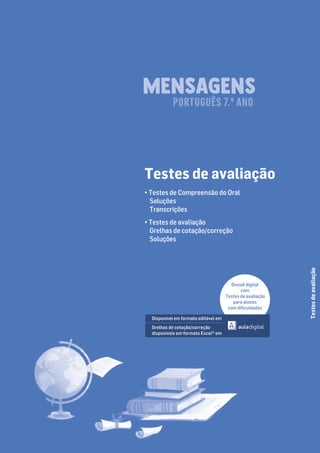 Testes de avaliação
• Testes de Compreensão do Oral
Soluções
Transcrições
• Testes de avaliação
Grelhas de cotação/correção
Soluções
Disponível em formato editável em
Grelhas de cotação/correção
disponíveis em formato Excel©
em
PORTUGUÊS 7.º ANO
Testes
de
avaliação
Dossiê digital
com
Testes de avaliação
para alunos
com diﬁculdades
 