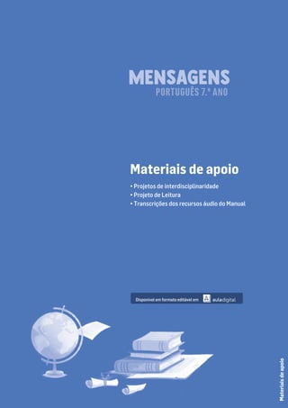 Materiais de apoio
• Projetos de interdisciplinaridade
• Projeto de Leitura
• Transcrições dos recursos áudio do Manual
PORTUGUÊS 7.º ANO
Materiais
de
apoio
Disponível em formato editável em
 