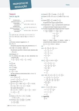 Testes
210 ©ASA, PRISMA 7, Dossiê do Professor
Testes A
Teste 1A – pág. 150
1.
Existência de
elemento neutro
2 + 8 = 8 + (2)
Propriedade
comutativa
0 + (6) = 6 + 0 = 6
Existência de
elemento simétrico
7 + (3  5) = (7 + 3)  5
Propriedade
associativa
11 + (11) = 11 + 11 = 0
2.
2.1 (+3 + 4 + 2)  (5 + 2) = 3  4  2 + 5  2
2.2 (1 + 9) + [+( (6) + (7))] = 1  9 + 6  7
3.
3.1
a) O menor número negativo é o 7.
b) |7| = 7
O número que tem maior valor absoluto é o 7.
c) ቚെ
ଵଵ
ହ
ቚ =
ଵଵ
ହ
e ቚ2
ଵ
ହ
ቚ = ቚ
ଵଵ
ହ
ቚ =
ଵଵ
ହ
Os números que têm o mesmo valor absoluto são
െ
ଵଵ
ହ
e 2
ଵ
ହ
.
d) O número 7.
3.2 O simétrico de cada um dos elementos do
conjunto são:
7;
ଵଵ
ହ
; െ
ଷଶ
଼
;
଼
ହ
; െ2
ଵ
ହ
; െ
ଵ
ଷ
; െ1,3;
ଷ
ହ
4.
4.1
ଶସ
ସ
‫א‬ Գ
4.2 Էି
‫ف‬ Ժ
4.3 െ
଼
଻
‫ב‬ Է଴
ା
4.4 2,4 ‫ב‬ Ժ
5. െ
ଵଶ
ହ
= െ2,4
Os dois números consecutivos são o 3 e o 2.
6. Opção [B]
ܽ = െ
଼
଺
e ܾ =
ଶ
଺
ܽ + ܾ = െ
଼
଺
+
ଶ
଺
= െ
଺
଺
= െ1
O simétrico de 1 é 1.
7.
ଷ଺
଺
= 6; െ
ସ
ହ
= െ0,8; െ3
ଵ
ଷ
= െ
ଵ଴
ଷ
= െ3, (3);
଼
ହ
= 1,6; െ
ଵ଺
ସ
= െ4; െ
ସ
ଽ
= െ0, (4)
Por ordem decrescente:
ଷ଺
଺

଼
ହ
 0  െ0,07  െ
ସ
ଽ
 െ
ସ
ହ
 െ3,2 
 െ3
ଵ
ଷ
 െ
ଵ଺
ସ
8.
8.1 Como (7) = 7 e |7|= 7, então
 (7)  |7|.
8.2 Como ቚെ
ଷ
଻
ቚ =
ଷ
଻
e ቚ
ଷ
଻
ቚ =
ଷ
଻
, então
ቚെ
ଷ
଻
ቚ = ቚ
ଷ
଻
ቚ.
8.3 Como ቚെ
ହ
଺
ቚ =
ହ
଺
, então െ
ଵ
ଶ
 ቚെ
ହ
଺
ቚ.
8.4 Como (3) = 3 e |2| = 2 , então (3)  |2|.
9.
9.1 Como
ଶ (×ଶ)
ହ (×ଶ)
=
ସ
ଵ଴
, então
ଶ
ହ

ଷ
ଵ଴
.
As gavetas têm maior comprimento.
9.2 A expressão 1 െ ቀ
ଷ
ଵ଴
+
ଶ
ହ
ቁ representa a parte que
a máquina de lavar roupa ocupa no móvel.
9.3 A parte ocupada pela máquina de lavar roupa é:
1 െ ቀ
ଷ
ଵ଴
+
ଶ (×ଶ)
ହ (×ଶ)
ቁ = 1 െ ቀ
ଷ
ଵ଴
+
ସ
ଵ଴
ቁ =
= 1 െ
଻
ଵ଴
=
=
ଵ଴
ଵ଴
െ
଻
ଵ଴
=
=
ଷ
ଵ଴
Como o móvel ocupa 2 metros, então o
comprimento da máquina de lavar roupa é:
ଷ
ଵ଴
× 2 =
଺
ଵ଴
= 0,6 m = 60 cm
10.
10.1 െ ቀെ
ଷ
ଶ
ቁ + ቀെ
ଷ
ସ
ቁ െ 1 =
=
ଷ
ଶ
െ
ଷ
ସ
െ 1 =
=
଺
ସ
െ
ଷ
ସ
െ 1 =
=
ଷ
ସ
െ
ସ
ସ
=
= െ
ଵ
ସ
10.2
ଵ
ଶ
െ ൬
ଵ
ହ
+ (െ0,3 + 1)൰ =
=
ଵ
ଶ
െ
ଵ
ହ
+
ଷ
ଵ଴
െ 1 =
=
ହ
ଵ଴
െ
ଶ
ଵ଴
+
ଷ
ଵ଴
െ
ଵ଴
ଵ଴
=
=
଼
ଵ଴
െ
ଵଶ
ଵ଴
=
= െ
ସ
ଵ଴
=
= െ
ଶ
ହ
10.3 െ0,8 െ ቀെ1
ଵ
ହ
+ 1ቁ െ
ଵ
ଶ
െ ቀെ
ଶ
ଷ
ቁ =
= െ
଼
ଵ଴
+
଺
ହ
െ 1 െ
ଵ
ଶ
+
ଶ
ଷ
=
= െ
ଶସ
ଷ଴
+
ଷ଺
ଷ଴
െ
ଷ଴
ଷ଴
െ
ଵହ
ଷ଴
+
ଶ଴
ଷ଴
=
=
ହ଺
ଷ଴
െ
଺ଽ
ଷ଴
=
= െ
ଵଷ
ଷ଴
10.4 1 െ
ଵ
ଷ
+ ቀെ
ଶ
ଷ
ቁ െ 0,4 =
= 1 െ
ଵ
ଷ
െ
ଶ
ଷ
െ
ସ
ଵ଴
=
= 1 െ 1 െ
ଶ
ହ
=
= െ
ଶ
ହ
11. Opção [D]
ଵ଼
ଽ
= 2
 