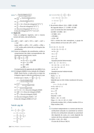 Testes
216 ©ASA, PRISMA 7, Dossiê do Professor
12.4 ‫ݎ‬ଶ
=
୰ୣୟ ୢ୭ ୲୰୧Ÿ୬୥୳୪୭ [஺’’஻’’஼’’]
୰ୣୟ ୢ୭ ୲୰୧Ÿ୬୥୳୪୭ [஺஻஼]
฻ ቀ
ଵ
ସ
ቁ
ଶ
=
୰ୣୟ ୢ୭ ୲୰୧Ÿ୬୥୳୪୭ [஺’’஻’’஼’’]
ଷଶ
฻
ଵ
ଵ଺
=
୰ୣୟ ୢ୭ ୲୰୧Ÿ୬୥୳୪୭ [஺’’஻’’஼’’]
ଷଶ
฻ 32 = 16 × Área †‘ –”‹Ÿ‰—Ž‘[‫ܣ‬ᇱᇱ
‫ܤ‬ᇱᇱ
‫ܥ‬ᇱᇱ]
฻
ଷଶ
ଵ଺
= Área †‘ –”‹Ÿ‰—Ž‘[‫ܣ‬ᇱᇱ
‫ܤ‬ᇱᇱ
‫ܥ‬ᇱᇱ]
฻ Área †‘ –”‹Ÿ‰—Ž‘[‫ܣ‬ᇱᇱ
‫ܤ‬ᇱᇱ
‫ܥ‬ᇱᇱ] = 2
A área do triângulo [‫ܣ‬ᇱᇱ
‫ܤ‬ᇱᇱ
‫ܥ‬ᇱᇱ] é 2 cm2
.
13. Opção [A]
Todos os polígonos regulares, com o mesmo
número de lados, são semelhantes.
14.
14.1 ܴܳ
෠ܲ = ͳͺͲι െ (͸Ͳι + ͹Ͳι) = ͳͺͲι െ ͳ͵Ͳι =
= ͷͲι.
Como ܰ‫ܯ‬
෡ܱ = ܳܲ
෠ܴ = ͹Ͳι e ‫ܱܯ‬
෠ܰ = ܴܲ
෠ܳ =
= ͷͲι, então, pelo critério AA, os triângulos são
semelhantes.
14.2 Como os triângulos são semelhantes, então os
comprimentos dos lados correspondentes são
diretamente proporcionais. Assim:
ெை
തതതതത
௉ோ
തതതത
=
ெே
തതതതത
௉ொ
തതതത
฻
଼
ଵଶ
=
ெே
തതതതത
ସ,ହ
฻ 8 × 4,5 = 12 × ‫ܰܯ‬
തതതതത
฻ 36 = 12 × ‫ܰܯ‬
തതതതത
฻
ଷ଺
ଵଶ
= ‫ܰܯ‬
തതതതത
฻ ‫ܰܯ‬
തതതതത = 3
O comprimento do segmento de reta [MN] é 3 cm.
14.3 O triângulo [MNO] é uma redução do triângulo
[PQR]. Desta forma, a razão entre os lados do
triângulo é igual à razão de semelhança (r), que
é menor que 1. Assim, ‫ݎ‬ =
ெை
തതതതത
௉ோ
തതതത
=
଼
ଵଶ
=
ଶ
ଷ
.
‫ݎ‬ଶ
=
୰ୣୟ ୢ୭ ୲୰୧Ÿ୬୥୳୪୭ [ெேை]
୰ୣୟ ୢ୭ ୲୰୧Ÿ୬୥୳୪୭ [௉ொோ]
฻ ቀ
ଶ
ଷ
ቁ
ଶ
=
ଵଶ
୰ୣୟ ୢ୭ ୲୰୧Ÿ୬୥୳୪୭ [௉ொோ]
฻
ସ
ଽ
=
ଵଶ
୰ୣୟ ୢ୭ ୲୰୧Ÿ୬୥୳୪୭ [௉ொோ]
฻ 9 × 12 = 4 × Área †‘ –”‹Ÿ‰—Ž‘ [ܴܲܳ]
฻ 108 = 4 × Área †‘ –”‹Ÿ‰—Ž‘ [ܴܲܳ]
฻
ଵ଴଼
ସ
= Área †‘ –”‹Ÿ‰—Ž‘ [ܴܲܳ]
฻ Área †‘ –”‹Ÿ‰—Ž‘ [ܴܲܳ] = 27
A área do triângulo [PQR] é 27 cm2
.
Teste 6A – pág. 166
1.
1.1 െ
ଶ
ଷ
െ ቀ1 െ
ଵ
ହ
ቁ =
= െ
ଶ
ଷ
െ 1 +
ଵ
ହ
=
= െ
ଵ଴
ଵହ
െ
ଵହ
ଵହ
+
ଷ
ଵହ
=
= െ
ଶହ
ଵହ
+
ଷ
ଵହ
=
= െ
ଶଶ
ଵହ
1.2 െ(െ2 + 5) +
ଵ
ଶ
െ ቀ
ହ
ଶ
െ 3ቁ =
= 2 െ 5 +
ଵ
ଶ
െ
ହ
ଶ
+ 3 =
= െ3 + 3 െ
ସ
ଶ
=
= െ2
2. No primeiro álbum: 12,6 u 1000 = 12 600
No segundo álbum: 2 u 12 600 = 25 200
Lucro na venda dos dois exemplares:
(12 600 + 25 200) u 10 =
= 37 800 u 10 =
= 378 000 =
= 3,78 u 105
Com a venda dos dois exemplares, o grupo de
música obteve um lucro de 3,78 u 105
€.
3.
3.1 2 + 2x = 5  3x + 12
฻ 2x + 3x = 5 + 12  2
฻ 5x = 15
฻ x =
ଵହ
ହ
฻ x = 3
C.S. = {3}
Equação possível determinada.
3.2 4  2x  1 = 3x + 3 + x
฻ 2x + 3x  x = +3  4 + 1
฻ 3x + 3x = +4  4
฻ 0x = 0
Equação possível indeterminada.
4. Eduarda ՜ x
Pedro ՜ x  3
Filipa՜ 2x + 2
Sabendo que os três irmãos receberam 63 euros,
então:
x + x  3 + 2x + 2 = 63
฻ 4x = 63 + 3  2
฻ 4x = 64
฻ x =
଺ସ
ସ
฻ x = 16
Eduarda ՜ 16 €
Pedro ՜ 16  3 = 13 €
Filipa՜ 2 u 16 + 2 = 32 + 2 = 34 €
A Eduarda recebeu 16 €, o Pedro recebeu 13 € e a
Filipa recebeu 34 €.
5.
5.1 A variável independente é o número de litros de
combustível colocado no automóvel (o número
de litros de combustível colocado no automóvel
não depende do custo, já o custo depende do
número de litros colocados no automóvel).
5.2 C(25) = 1,54 u 25 = 38,5
O custo de 25 litros é 38,5 €.
 
