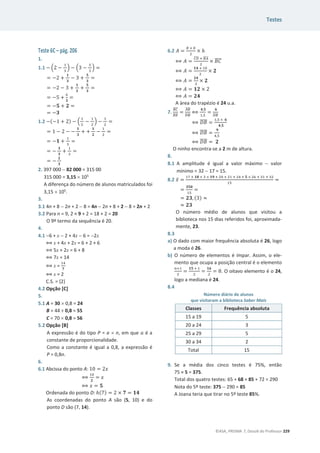 Testes
©ASA, PRISMA 7, Dossiê do Professor 229
Teste 6C – pág. 206
1.
1.1 െ ቀ2 െ
ଵ
ଷ
ቁ െ ቀ3 െ
ହ
ଷ
ቁ =
= െ2 +
૚
૜
െ 3 +
૞
૜
=
= െ2 െ 3 +
૚
૜
+
૞
૜
=
= െ5 +
଺
૜
=
= െ૞ + ૛ =
= െ૜
1.2 െ(െ1 + 2) െ ቀ
ଵ
ଷ
െ
ଵ
ଶ
ቁ െ
ଵ
ଶ
=
= 1 െ 2 െ െ
૚
૜
+ +
૚
૛
െ
ଵ
ଶ
=
= െ૚ +
ଵ
ଷ
=
= െ
૜
૜
+
ଵ
ଷ
=
= െ
૛
૜
2. 397 000  82 000 = 315 00
315 000 = 3,15 u 105
A diferença do número de alunos matriculados foi
3,15 u 105
.
3.
3.1 4n + 8  2n + 2  8 = 4n  2n + 8 + 2  8 = 2n + 2
3.2 Para n = 9, 2 × 9 + 2 = 18 + 2 = 20
O 9º termo da sequência é 20.
4.
4.1 6 + x  2 + 4x  6 = 2x
฻ x + 4x + 2x = 6 + 2 + 6
฻ 5x + 2x = 6 + 8
฻ 7x = 14
฻ x =
ଵସ
ૠ
฻ x = 2
C.S. = {2}
4.2 Opção [C]
5.
5.1 A = 30 u 0,8 = 24
B = 44 ÷ 0,8 = 55
C = 70 u 0,8 = 56
5.2 Opção [B]
A expressão é do tipo P = a u n, em que ܽ é a
constante de proporcionalidade.
Como a constante é igual a 0,8, a expressão é
P = 0,8n.
6.
6.1 Abcissa do ponto A: 10 = 2‫ݔ‬
฻
ଵ଴
૛
= ‫ݔ‬
฻ ‫ݔ‬ = ૞
Ordenada do ponto D: ݄(7) = 2 × ૠ = ૚૝
As coordenadas do ponto A são (5, 10) e do
ponto D são (7, 14).
6.2 ‫ܣ‬ =
஻ ା ௕
ଶ
× ݄
฻ ‫ܣ‬ =
஼஽
തതതത ା ஻஺
തതതത
ଶ
× ‫ܥܤ‬
തതതത
฻ ‫ܣ‬ =
૚૝ ା ଵ଴
ଶ
× ૛
฻ ‫ܣ‬ =
૛૝
ଶ
× ૛
฻ ‫ܣ‬ = ૚૛ × 2
฻ ‫ܣ‬ = ૛૝
A área do trapézio é 24 u.a.
7.
஻஼
തതതത
஻ா
തതതത
=
஺஻
തതതത
஽஻
തതതത
฻
૝,૞
ଵ,ହ
=
૟
஽஻
തതതത
฻ ‫ܤܦ‬
തതതത =
ଵ,ହ × ૟
૝,૞
฻ ‫ܤܦ‬
തതതത =
ૢ
ସ,ହ
฻ ‫ܤܦ‬
തതതത = ૛
O ninho encontra-se a 2 m de altura.
8.
8.1 A amplitude é igual a valor máximo  valor
mínimo = 32  17 = 15.
8.2 ‫ݔ‬ҧ =
ଵ଻ ା ૚ૡ ା ଷ × ૚ૢ ା ଶ଴ ା ଶଵ ା ଶସ ା ૞ × ଶ଺ ା ଷଵ ା ଷଶ
ଵହ
=
=
૜૞૙
ଵହ
=
= ૛૜, (3) ൎ
ൎ ૛૜
O número médio de alunos que visitou a
biblioteca nos 15 dias referidos foi, aproximada-
mente, 23.
8.3
a) O dado com maior frequência absoluta é 26, logo
a moda é 26.
b) O número de elementos é ímpar. Assim, o ele-
mento que ocupa a posição central é o elemento
௡ାଵ
ଶ
=
૚૞ ା ଵ
ଶ
=
૚૟
ଶ
= 8. O oitavo elemento é o 24,
logo a mediana é 24.
8.4
Número diário de alunos
que visitaram a biblioteca Saber Mais
Classes Frequência absoluta
15 a 19 5
20 a 24 3
25 a 29 5
30 a 34 2
Total 15
9. Se a média dos cinco testes é 75%, então
75 × 5 = 375.
Total dos quatro testes: 65 + 68 + 85 + 72 = 290
Nota do 5º teste: 375  290 = 85
A Joana teria que tirar no 5º teste 85%.
 