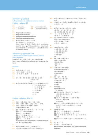 293
©ASA, PRISMA 7, Dossiê do Professor
Resoluções Manual
Aprendo – página 26
6. Propriedades da adição de números inteiros
Pratico – página 27
1.
1.1 ... comutativa... 1.2 ... elemento neutro...
1.3 ... associativa... 1.4 ... elemento simétrico...
3.
3.1 Propriedade comutativa.
3.2 Propriedade associativa.
3.3 Existência de elemento simétrico.
3.4 Existência de elemento neutro.
4. 6 - (8 - 9) = 6 - (- 1) = 6 + 1 = 7
(6 - 8) - 9 = - 2 - 9 = - 11 ≠ 7
Sim, o facto de 6 - (8 - 9) ≠ (6 - 8) - 9 permite-nos
concluir que a igualdade que define a propriedade
associativa não se verifica para a subtração de todos
os números inteiros.
Aprendo – páginas 28 e 29
7. Expressões numéricas com números inteiros
Ponto de partida
(+ 100) + (- 50) + (- 20) + (- 5) + 18 = 118 - 75 = 43
Sim, o André tinha dinheiro suficiente para comprar as chu-
teiras.
Exercícios
6.
6.1 2 + (- 3 + 2) = 2 - 3 + 2
6.2 - 3 - (- 4 + 6) = - 3 + 4 - 6
6.3 - (- 2 + 5) - (- 3 + 7) = + 2 - 5 + 3 - 7
7.
7.1 (54 + 78) - (78 - 6 + 60) = 132 - 78 + 6 - 60 =
= 54 + 6 - 60 =
= 0
7.2 6 - (5 + 6) - (4 - 5) - (3 + 4) = 6 - 5 - 6 - 4 + 5 - 3 - 4 =
= 1 - 6 - 4 + 5 - 3 - 4 =
= - 5 - 4 + 5 - 3 - 4 =
= - 9 + 5 - 3 - 4 =
= - 4 - 3 - 4 =
= - 7 - 4 =
= - 11
Pratico – páginas 30 e 31
2.
2.1 5643 - 342 = 5300 + (343 - 342) = 5301
2.2 4321 - 6789 = (4321 - 4321) - 2468 = - 2468
2.3 1234 - 2000 = 1234 - 1000 - 1000 =
= 234 - 1000 = - 766
3. [A] − (3 + 7 − 9) = − 3 − 7 + 9 = − 10 + 9 = − 1
[B] − 3 − 7 + 9 = − 10 + 9 = − 1
[C] 3 − 7 + 9 = − 4 + 9 = 5
[D] − 7 + 9 − 3 = 2 − 3 = − 1
[E] + (3 − 7 + 9) = 3 − 7 + 9 = − 4 + 9 = 5
[F] 9 − 7 + 3 = 2 + 3 = 5
As expressões que representam o mesmo número são
[A], [B] e [D] e [C], [E] e [F].
4.
4.1 6 + (5 − 7 + 8) = 6 + (− 2 + 8) = 6 + 6 = 12
4.2 − (4 − 6) − (− 7 + 5) = − (− 2) − (− 2) = 2 + 2 = 4
4.3 5 − [6 − (4 − 8)] = 5 − [6 − (− 4)] = 5 − (6 + 4) = 5 − 10 =
= − 5
4.4 − [10 + (− 10 + 7)] + [8 − (2 + 4)] = − [10 + (− 3)] + (8 − 6) =
= − 7 + 2 = − 5
5.
5.1 6 − [34 − 54 − (98 − 76)] − (13 + 43) =
= 6 − (34 − 54 − 98 + 76) − 13 − 43 =
= 6 − 34 + 54 + 98 − 76 − 13 − 43
5.2 − (− 5 + 6) + [− 6 − 8 + 9 + 1 − 6] =
= 5 − 6 − 6 − 8 + 9 + 1 − 6
5.3 − [− (− 5 + 8) − (100 − (− 7 + 4))] =
= − (5 − 8 − (100 + 7 − 4) =
= − (5 − 8 − 100 − 7 + 4) =
= − 5 + 8 + 100 + 7 − 4
6.
6.1 − 45 − [30 − (45 + 31)] =
= − 45 − (30 − 45 − 31) =
= − 45 − 30 + 45 + 31 =
= − 75 + 45 + 31 =
= − 30 + 31 =
= 1
6.2 100 + (− 4) − (− 4 + 50) =
= 100 − 4 + 4 − 50 =
= 96 + 4 − 50 =
= 100 − 50 =
= 50
6.3 − (56 − 67) − (60 − 100) =
=оϱϲ+ 67 − 60 + 100 =
= 11 − 60 + 100 =
= − 49 + 100 =
= 51
6.4 500 − (643 − 75) − 75 =
= 500 − 643 + 75 − 75 =
= − 143 + 75 − 75 =
= − 68 − 75 =
= − 143
7. Opção [C]
[A] 25 − 45 = − 20
  ͮоϮϬͮ= 20
[B] − 7 + 77 − (ϱϰоϱ) = − 7 + 77 − 54 + 5 =
= 70 − 54 + 5 = 16 + 5 = 11
|11|= 11
[C] − (− 56 − (−ϱϬоϯϬ)) = − (− 56 − (− 80)) =
= − (− 56 + 80) = − 24
|− 24|= 24
[D] − 1 − 2 − (− (6 − 5 + 8)) = − 1 − 2 − (− (1 + 8)) =
= − 1 − 2 − (− 9) = − 1 − 2 + 9 = − 3 + 9 = 6
|6|= 6
8. Opções [C] e [D]
[A] − 5 + 7 − 8 + 9 = 2 − 8 + 9 = − 6 + 9 = 3
[B] − 5 + 7 + 8 − 9 = 2 + 8 − 9 = 10 − 9 = 1
[C] 5 − (− 7 + 8 − 9) = 5 + 7 − 8 + 9 = 12 − 8 + 9 = 4 + 9
= 13
[D] − (5 − (− 7 + 8) + 9) = − (5 − 1 + 9) = − (4 + 9) = − 13
9.
9.1 12 − (9 + 1 + 6)
9.2 12 − (9 + 1 + 6) = 12 − 16 = − 4
A Francisca não tem dinheiro para comprar o material
necessário.
 