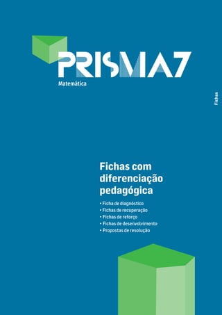 Fichas
Fichas com
diferenciação
pedagógica
• Ficha de diagnóstico
• Fichas de recuperação
• Fichas de reforço
• Fichas de desenvolvimento
• Propostas de resolução
Matemática
 
