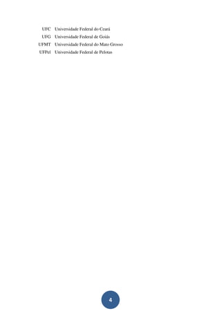UFC Universidade Federal do Ceará
 UFG Universidade Federal de Goiás
UFMT Universidade Federal do Mato Grosso
UFPel Universidade Federal de Pelotas




                                   4
 