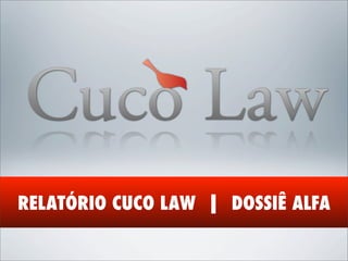 RELATÓRIO CUCO LAW | DOSSIÊ ALFA
 