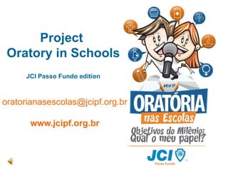 Project  Oratory in Schools JCI Passo Fundo edition oratorianasescolas@jcipf.org.br www.jcipf.org.br 