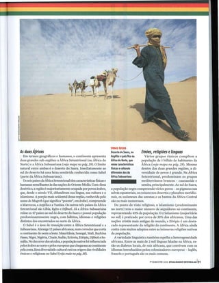 §
~   ..~--~----------------------------------------~~~~----------------------------------
                                                                             VIDAS SECAS
    As duas Áfricas                                                          Deserto do Saara, na      Etnias, religiões e línguas
       Em termos geográficos e humanos, o continente apresenta               Argélia: o país fica na   Vários grupos étnicos compõem a
    duas grandes sub-regiões: a África Setentrional (ou África do            África do Norte, que    população de 1 bilhão de habitantes da
    Norte) e a África Subsaariana (veja mapa na pág. 29). O limite           reúne características  África (veja mapa na pág. 29). Mesmo
    natural entre ambas é o deserto do Saara. Imediatamente ao               físícas e culturais     dentro das duas grandes regiões, a di-
    sul do deserto há uma faixa semiárida conhecida como Sahel               diferentes das da       versidade de povos é grande. Na África
    (parte da África Subsaariana).                                           África Subsaariana      Setentrional, predominam os grupos
       Os seis países da África Setentrional têm características físicas e                           mediterrâneos brancos - caucasoide e
    humanas semelhantes às das nações do Oriente Médio. Com clima                                    semita, principalmente. Ao sul do Saara,
    desértico, a região é majoritariamente ocupada por povos árabes,         a população negra compreende vários povos - os pigmeus nas
    que, desde o século VII, difundiram sua língua, sua cultura e o          selvas equatoriais, os coisans nos desertos e planaltos meridio-
    islamismo. A porção mais ocidental dessa região, conhecida pelo          nais, os sudaneses das savanas e os bantos da África Central
    nome de Magreb (que significa "poente", em árabe), compreende            são os mais numerosos.
    o Marrocos, a Argélia e a Tunísia. Os outros três países da África          Do ponto de vista religioso, o islamismo (predominante
    Setentrional são Líbia, Egito e Djibuti. Já a África Subsaariana         no norte) tem o maior número de seguidores no continente,
    reúne os 47 países ao sul do deserto do Saara e possui população         representando 45% da população. O cristianismo (majoritário
    predominantemente negra, com hábitos, idiomas e religiões                no sul) é praticado por cerca de 35% dos africanos. Uma das
    distintos dos encontrados no norte da África.                            nações cristãs mais antigas do mundo, a Etiópia é um desta-
       O Sahel é a área de transição entre a África Setentrional e a         cado representante da religião do continente. A África ainda
    Subsaariana. Abrange 12 países africanos, num corredor que corta         conta com muitos adeptos entre as inúmeras religiões nativas
    o continente de oeste a leste: Mauritânia, Senegal, Mali, Burkina        da população.
    Fasso, Níger, Nigéria, Chade, Sudão, Eritreia, Etiópia, Djibuti e So-      A variedade linguística também espelha a heterogeneidade
    mália. No decorrer dos séculos, a população nativa foi influenciada      africana. Entre as mais de 2 mil línguas faladas na África, es-
    pelos árabes ao norte e pelos europeus que chegaram ao continente        tão os dialetos locais, de raiz africana, que convivem com os
    pela costa. Essa diversidade cultural está na origem das rivalidades     idiomas introduzidos pelos colonizadores europeus - inglês,
    étnícas e religiosas no Sahel (veja mais na pág. 38).                    francês e português são os mais comuns.

                                                                                                            1° SEMESTRE 2010 ATUALlDADES VESTIBULAR   131
 